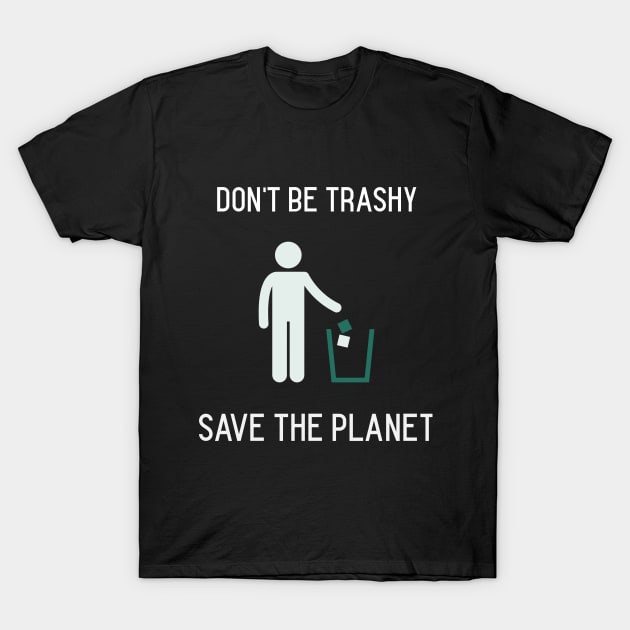 Don't Be Trashy, Save the Planet T-Shirt by TrendyClothing